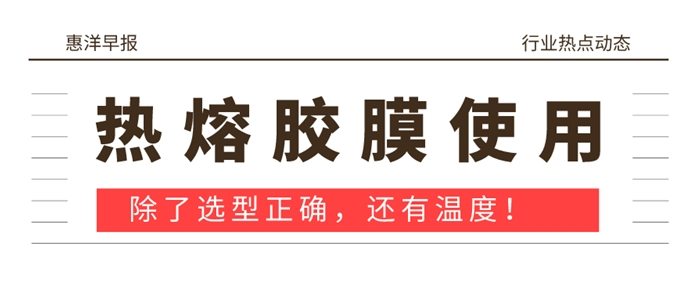 选型正确的情况下使用热熔胶膜时需要注意哪些